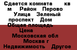 Сдается комната 18,4 кв.м. › Район ­ Перово › Улица ­ Зеленый проспект › Дом ­ 17 › Общая площадь ­ 18 › Цена ­ 17 000 - Московская обл., Москва г. Недвижимость » Другое   